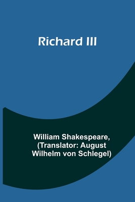 Richard III - Shakespeare, William, and Wilhelm Von Schlegel, August (Translated by)