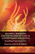 Richard J. Bernstein and the Pragmatist Turn in Contemporary Philosophy: Rekindling Pragmatism's Fire