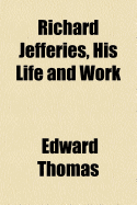 Richard Jefferies, His Life and Work - Thomas, Edward