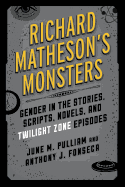 Richard Matheson's Monsters: Gender in the Stories, Scripts, Novels, and Twilight Zone Episodes