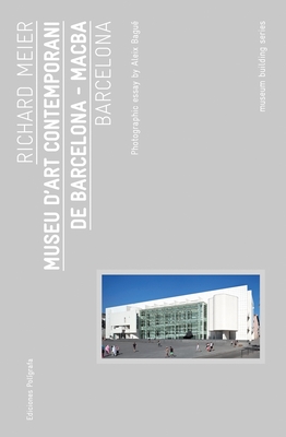 Richard Meier: Museu d'Art Contemporani de Barcelona, Macba: Museum Building Guides - Meier, Richard (Text by), and Bagu, Aleix (Photographer)