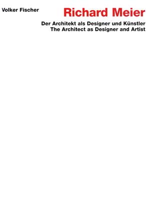 Richard Meier: The Architect as Designer and Artist - Fischer, Volker