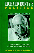 Richard Rorty's Politics: Liberalism at the End of the American Century