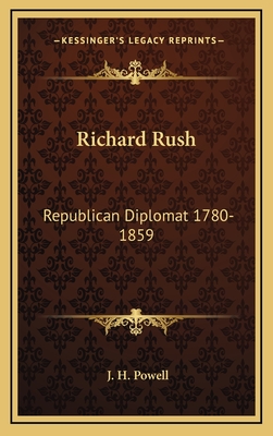 Richard Rush: Republican Diplomat 1780-1859 - Powell, J H