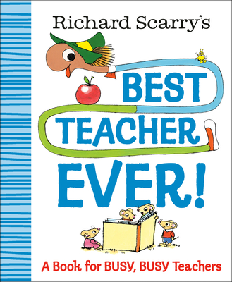 Richard Scarry's Best Teacher Ever!: A Book for Busy, Busy Teachers - Scarry, Richard