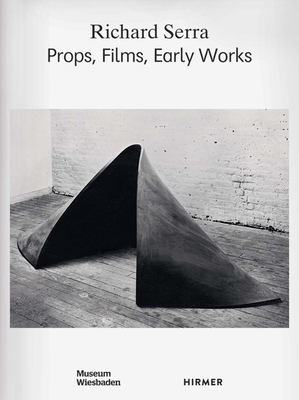 Richard Serra: Props, Films, Early Works - Klar, Alexander