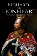 Richard the Lionheart: A Life from Beginning to End