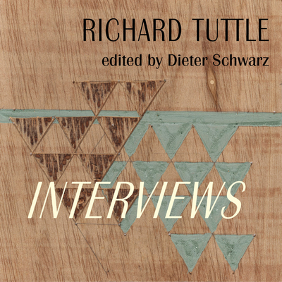 Richard Tuttle: Complete Interviews: 1970-2022 - Schwarz, Dieter (Editor)