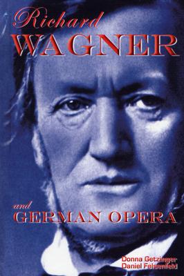 Richard Wagner and German Opera - Getzinger, Donna, and Felsenfeld, Daniel, PH.D.