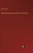 Richard Wagner and the Music of the Future