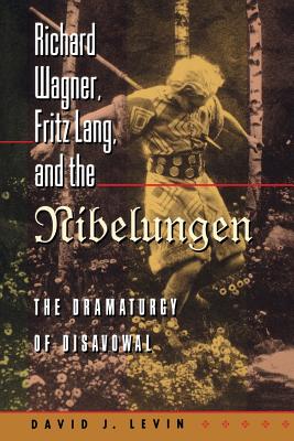 Richard Wagner, Fritz Lang, and the Nibelungen: The Dramaturgy of Disavowal - Levin, David J