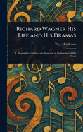 Richard Wagner His Life and His Dramas
