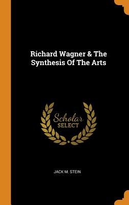 Richard Wagner & the Synthesis of the Arts - Stein, Jack M