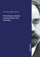 Richard Wagners Lohengrin; romantische Oper in drei Aufzu?uegen.