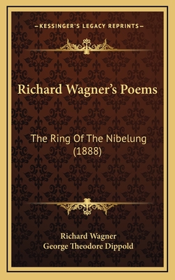 Richard Wagner's Poems: The Ring of the Nibelung (1888) - Wagner, Richard, and Dippold, George Theodore (Editor)