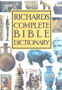 Richards Complete Bible Dictionary - Richards, Lawrence O, Mr. (Editor), and Richards, Larry, Dr.