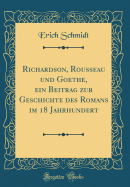 Richardson, Rousseau Und Goethe, Ein Beitrag Zur Geschichte Des Romans Im 18 Jahrhundert (Classic Reprint)