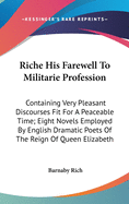 Riche His Farewell To Militarie Profession: Containing Very Pleasant Discourses Fit For A Peaceable Time; Eight Novels Employed By English Dramatic Poets Of The Reign Of Queen Elizabeth