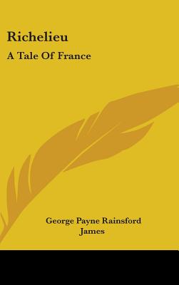 Richelieu: A Tale Of France - James, George Payne Rainsford