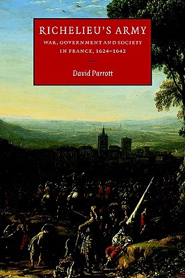 Richelieu's Army: War, Government and Society in France, 1624-1642 - Parrott, David