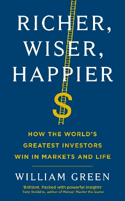 Richer, Wiser, Happier: How the World's Greatest Investors Win in Markets and Life - Green, William