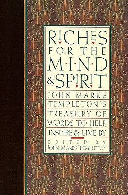 Riches for the Mind and Spirit: John Marks Templeton's Treasury of Words to Help, Inspire, & Live by - Templeton, John Marks, Sir (Editor)