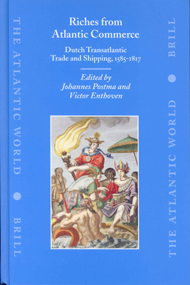 Riches from Atlantic Commerce: Dutch Transatlantic Trade and Shipping, 1585-1817 - Postma, Johannes, and Enthoven, Victor