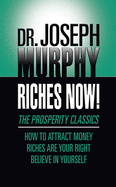 Riches Now!: The Prosperity Classics: How to Attract Money; Riches Are Your Right; Believe in Yourself