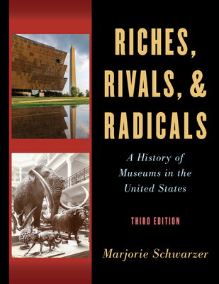 Riches, Rivals, and Radicals: A History of Museums in the United States - Schwarzer, Marjorie