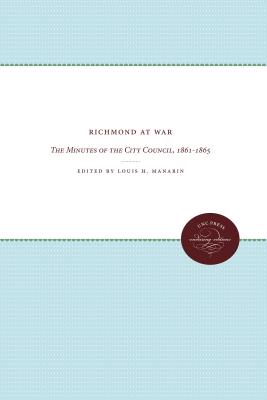 Richmond at War: The Minutes of the City Council, 1861-1865 - Manarin, Louis H (Editor)