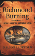 Richmond Burning: The Last Days of the Confederate Capital