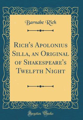 Rich's Apolonius Silla, an Original of Shakespeare's Twelfth Night (Classic Reprint) - Rich, Barnabe