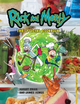 Rick and Morty: The Official Cookbook: (Rick & Morty Season 5, Rick and Morty Gifts, Rick and Morty Pickle Rick) - Insight Editions, and Craig, August, and Asmus, James