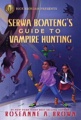 Rick Riordan Presents: Serwa Boateng's Guide to Vampire Hunting - Brown, Roseanne A