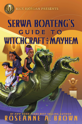 Rick Riordan Presents: Serwa Boateng's Guide to Witchcraft and Mayhem - Brown, Roseanne A