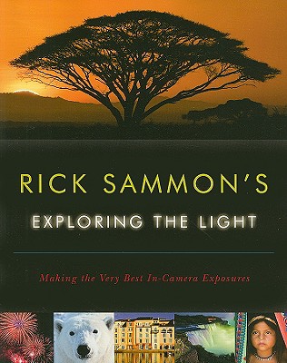 Rick Sammon's Exploring the Light: Making the Very Best In-Camera Exposures - Sammon, Rick