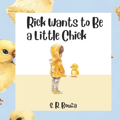 Rick Wants to Be a Little Chick - Bouza, S R