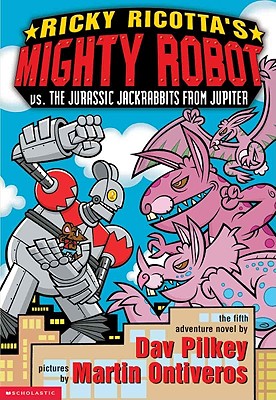 Ricky Ricotta's Mighty Robot vs. the Juraassic Jackrabbits from Jupiter - Pilkey, Dav, and Ontiveros, Martin (Illustrator)