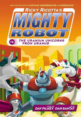 Ricky Ricotta's Mighty Robot vs The Uranium Unicorns from Uranus - Pilkey, Dav