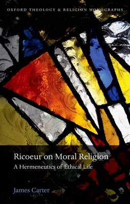Ricoeur on Moral Religion: A Hermeneutics of Ethical Life - Carter, James