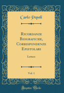 Ricordanze Biografiche, Corrispondenze Epistolari, Vol. 1: Lettere (Classic Reprint)