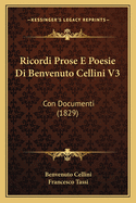 Ricordi Prose E Poesie Di Benvenuto Cellini V3: Con Documenti (1829)