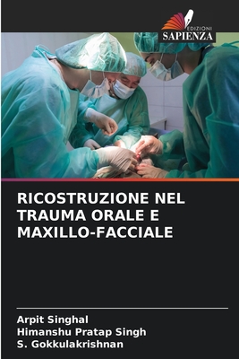 Ricostruzione Nel Trauma Orale E Maxillo-Facciale - Singhal, Arpit, and Singh, Himanshu Pratap, and Gokkulakrishnan, S