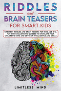 Riddles And Brain Teasers For Smart Kids: Greatest Riddles And Brain Teasers For Kids Age 8-12. Fun And Challenging Quizzes To Stimulate Your Children's Mind And Develop Intelligence And Skills