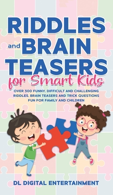 Riddles and Brain Teasers for Smart Kids: Over 300 Funny, Difficult and Challenging Riddles, Brain Teasers and Trick Questions Fun for Family and Children - Entertainment, DL Digital