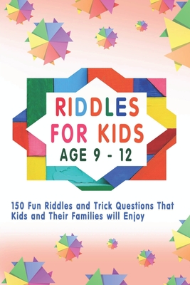 Riddles for Kids: 150 Fun Riddles and Trick Questions That Kids and Their Families will Enjoy Age 9 to 12 - Williams, Brett