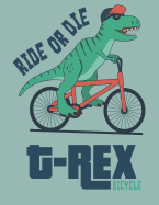 Ride or Die: T Rex Bicycle on Green Cover (8.5 X 11) Inches 110 Pages, Blank Unlined Paper for Sketching, Drawing, Whiting, Journaling & Doodling