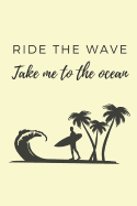 Ride the Wave Take Me to the Ocean: Surfer Small Lined Notebook (6" X 9")