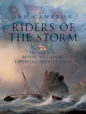 Riders of the Storm: The Story of the Royal National Lifeboat Institution - Cameron, Ian