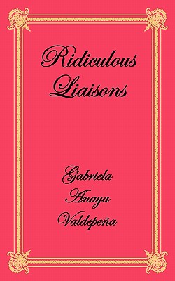 Ridiculous Liaisons - Valdepena, Gabriela Anaya